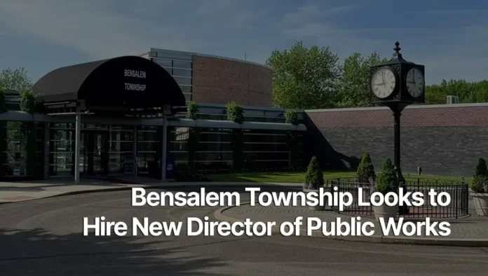 Bensalem Township Seeks New Director of Public Works Bensalem Township Municipal Building, 2400 Byberry Road
